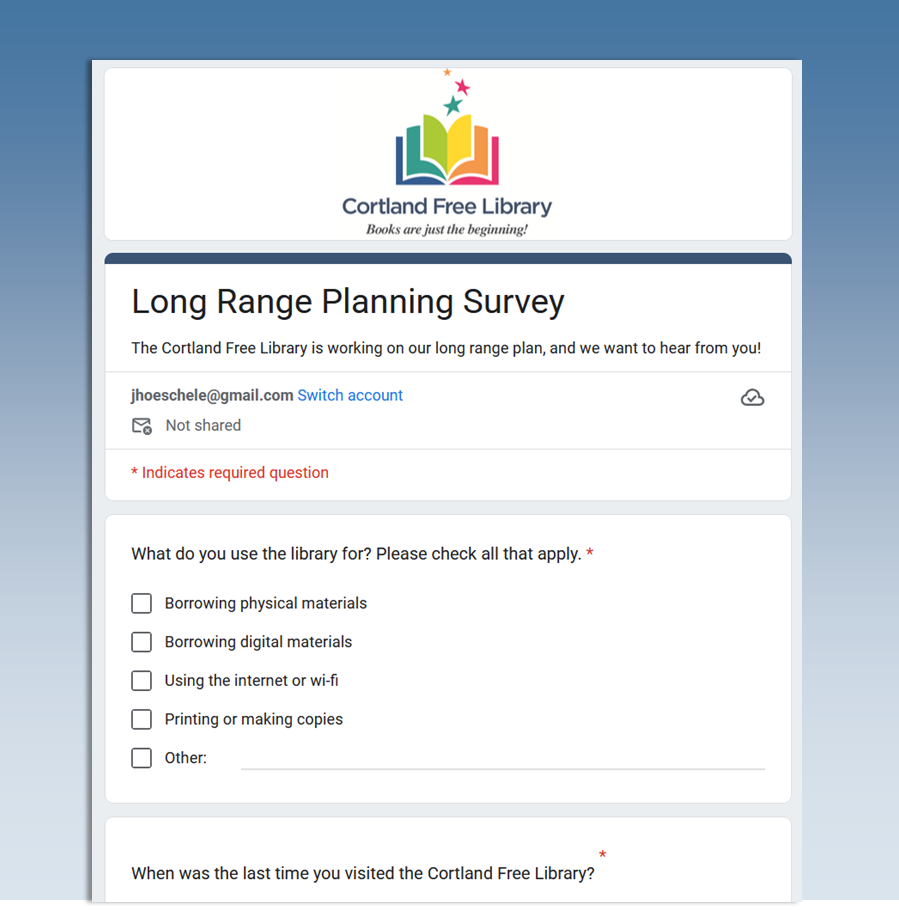 The Cortland Free Library wants to hear from you -- via our online survey -- to ensure our long-range plan is well-informed by the residents. Fill out YOUR survey today!